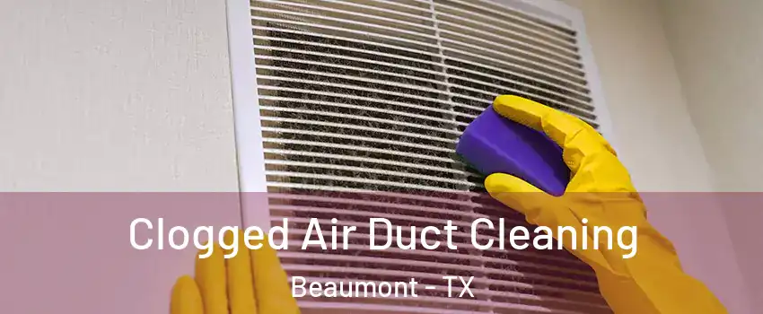  Clogged Air Duct Cleaning Beaumont - TX