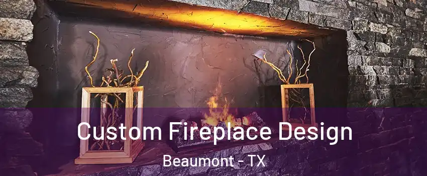  Custom Fireplace Design Beaumont - TX