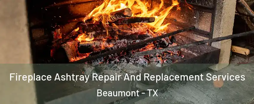  Fireplace Ashtray Repair And Replacement Services Beaumont - TX