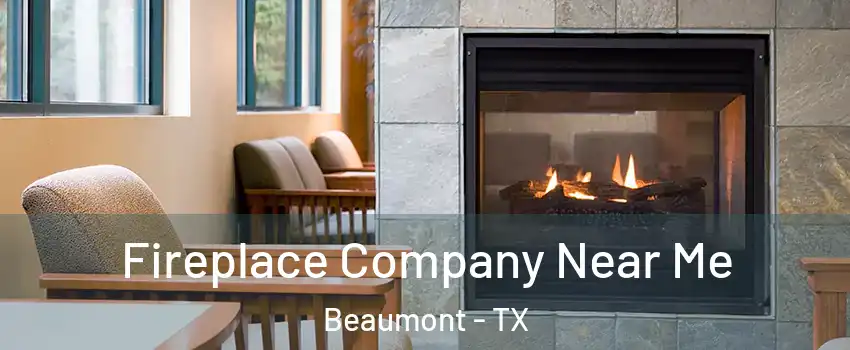  Fireplace Company Near Me Beaumont - TX