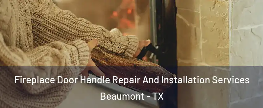 Fireplace Door Handle Repair And Installation Services Beaumont - TX
