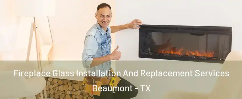  Fireplace Glass Installation And Replacement Services Beaumont - TX