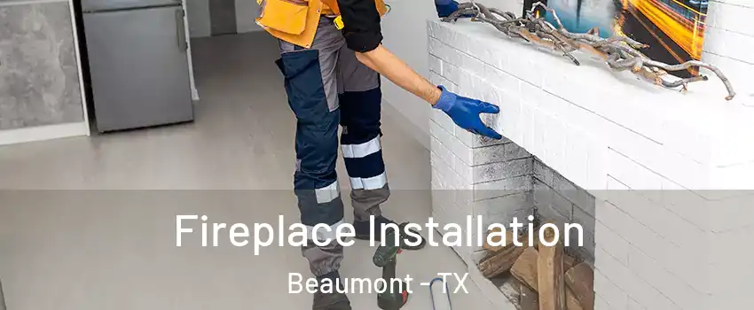  Fireplace Installation Beaumont - TX