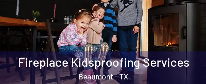  Fireplace Kidsproofing Services Beaumont - TX