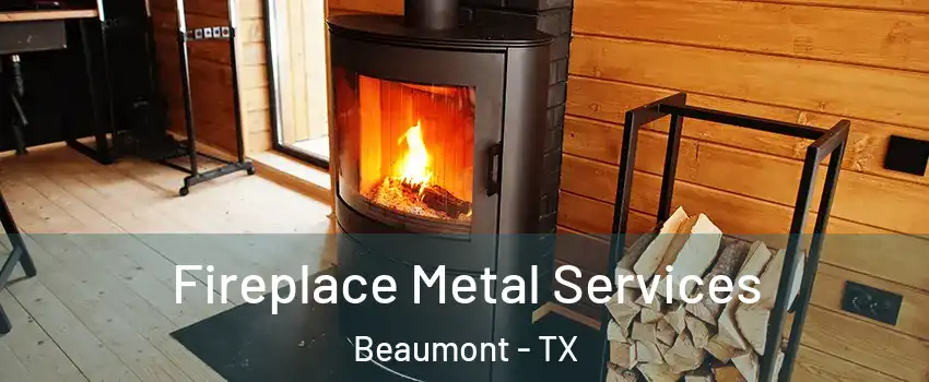  Fireplace Metal Services Beaumont - TX