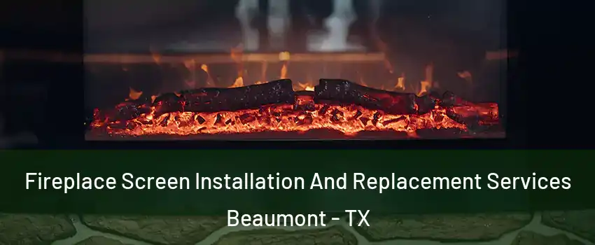  Fireplace Screen Installation And Replacement Services Beaumont - TX
