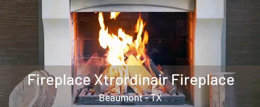  Fireplace Xtrordinair Fireplace Beaumont - TX
