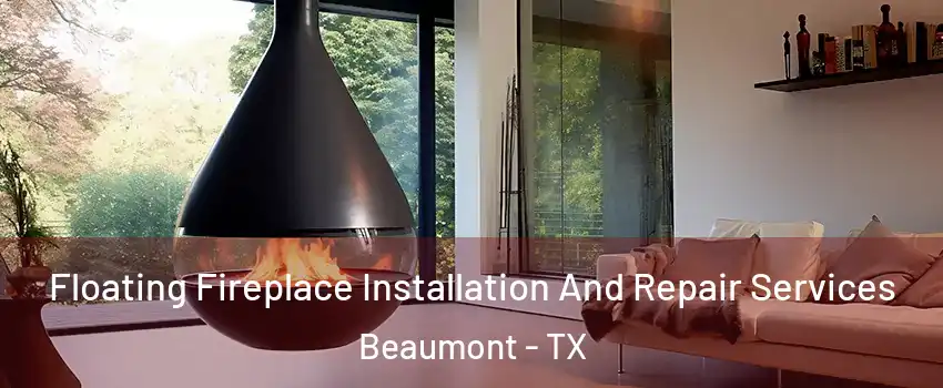  Floating Fireplace Installation And Repair Services Beaumont - TX
