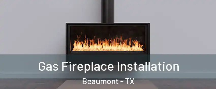  Gas Fireplace Installation Beaumont - TX