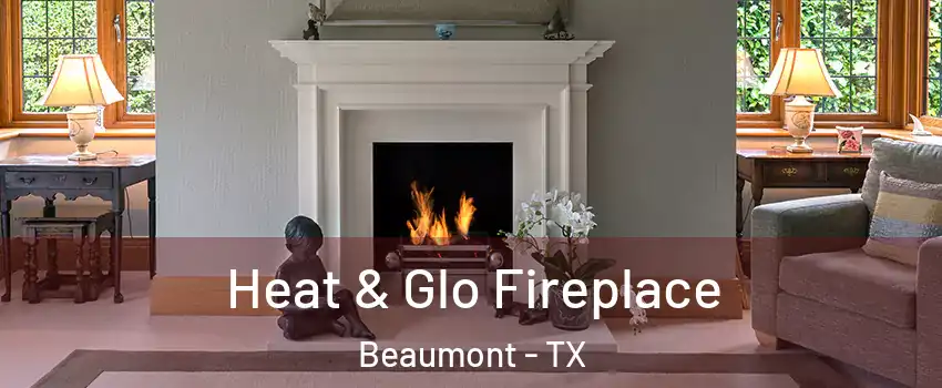  Heat & Glo Fireplace Beaumont - TX