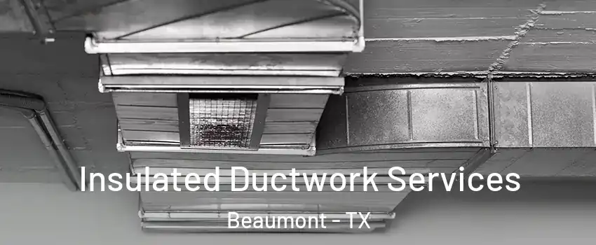  Insulated Ductwork Services Beaumont - TX