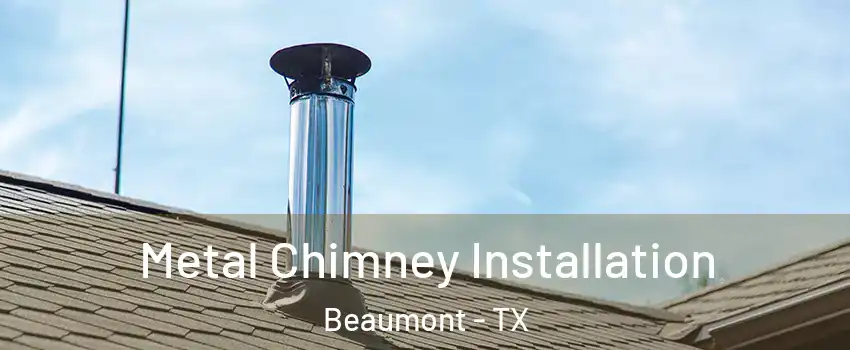  Metal Chimney Installation Beaumont - TX