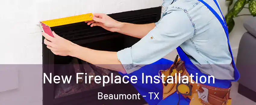  New Fireplace Installation Beaumont - TX