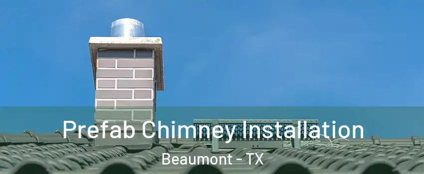  Prefab Chimney Installation Beaumont - TX