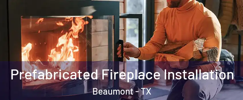  Prefabricated Fireplace Installation Beaumont - TX