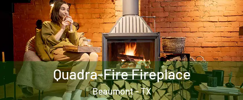  Quadra-Fire Fireplace Beaumont - TX