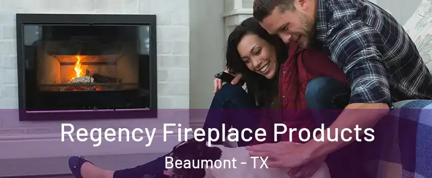  Regency Fireplace Products Beaumont - TX