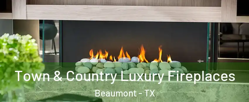  Town & Country Luxury Fireplaces Beaumont - TX
