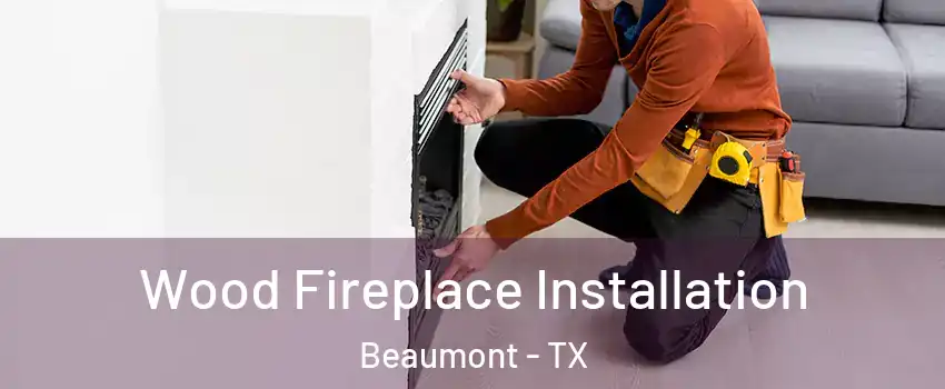  Wood Fireplace Installation Beaumont - TX