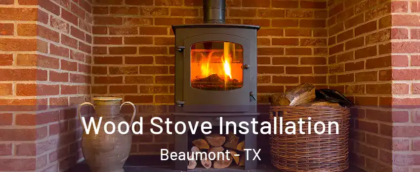  Wood Stove Installation Beaumont - TX